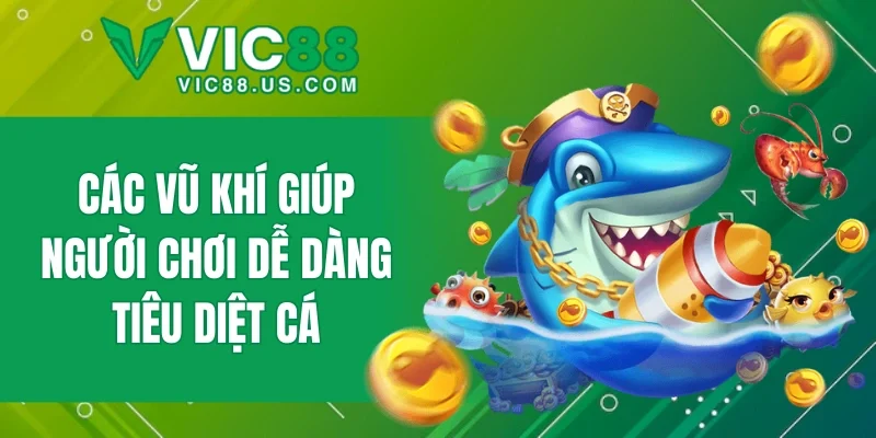 Các vũ khí giúp người chơi dễ dàng tiêu diệt cá