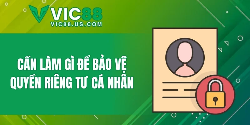 Cần làm gì để bảo vệ quyền riêng tư cá nhân