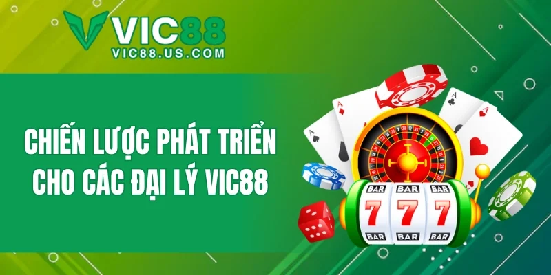 Chiến lược phát triển cho các đại lý VIC88