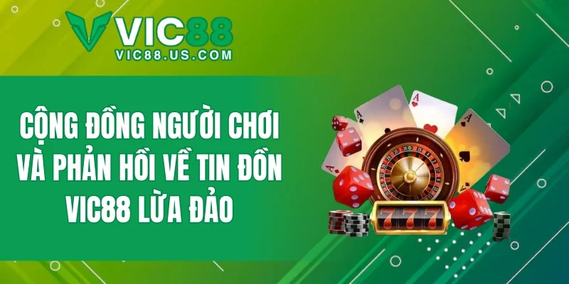 Cộng đồng người chơi và phản hồi về tin đồn VIC88 lừa đảo