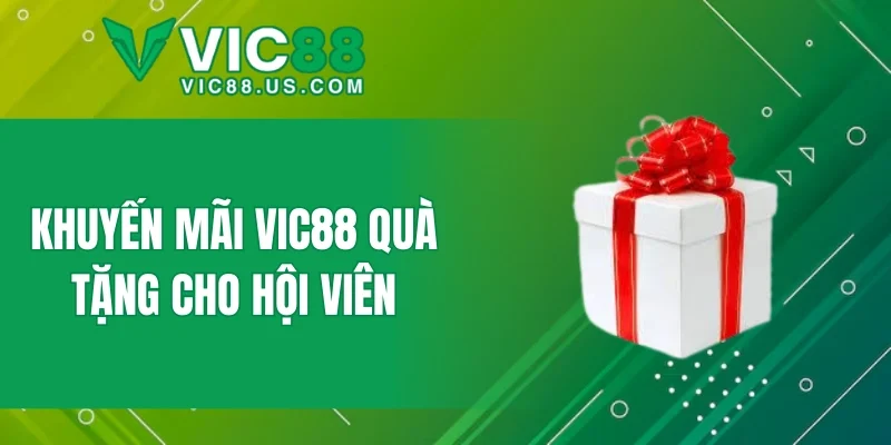 Khuyến mãi VIC88 quà tặng cho hội viên