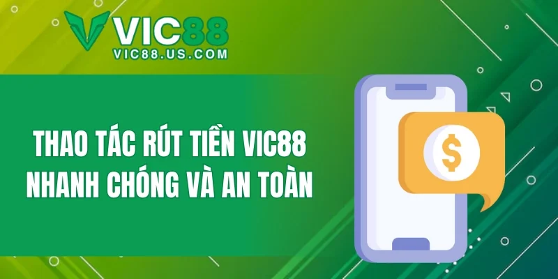 Thao tác rút tiền VIC88 nhanh chóng và an toàn