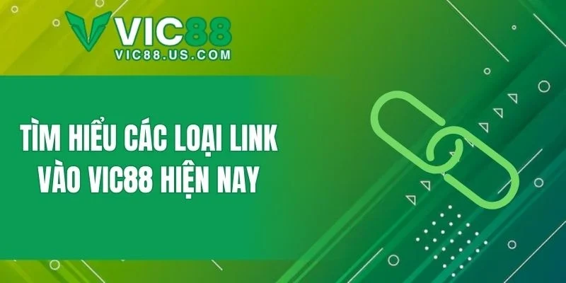 Tìm hiểu các loại link vào VIC88 hiện nay